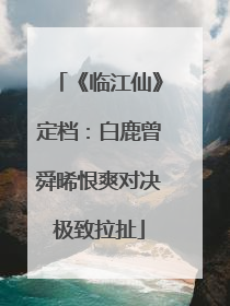 《临江仙》定档：白鹿曾舜晞恨爽对决极致拉扯
