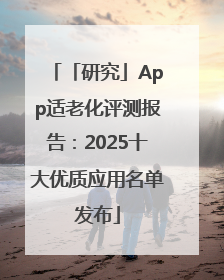 「研究」App适老化评测报告：2025十大优质应用名单发布