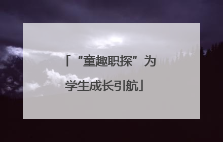 “童趣职探”为学生成长引航