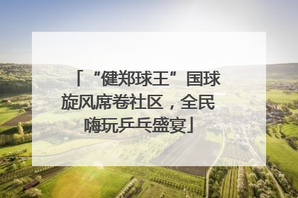 “健郑球王”国球旋风席卷社区，全民嗨玩乒乓盛宴
