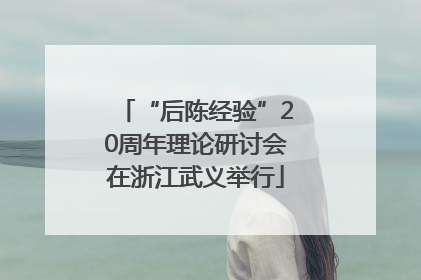 “后陈经验”20周年理论研讨会在浙江武义举行