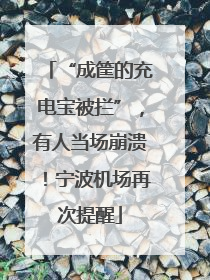 “成筐的充电宝被拦”，有人当场崩溃！宁波机场再次提醒