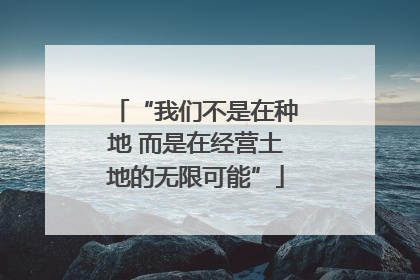 “我们不是在种地 而是在经营土地的无限可能”