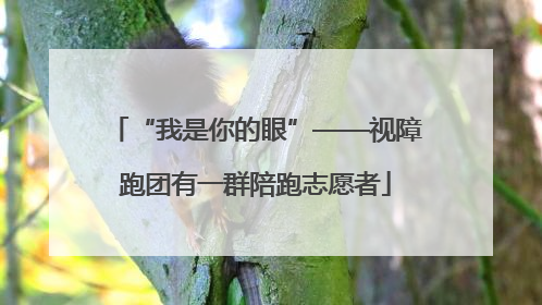 “我是你的眼”——视障跑团有一群陪跑志愿者