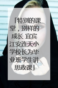 特别的课堂，别样的成长 宜宾江安连天小学校长为毕业班学生讲思政课