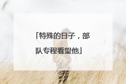 特殊的日子，部队专程看望他