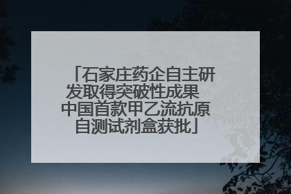 石家庄药企自主研发取得突破性成果 中国首款甲乙流抗原自测试剂盒获批
