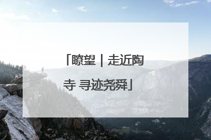 瞭望｜走近陶寺 寻迹尧舜