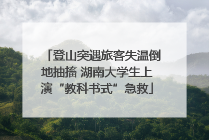 登山突遇旅客失温倒地抽搐 湖南大学生上演“教科书式”急救