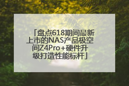盘点618期间最新上市的NAS产品极空间Z4Pro+硬件升级打造性能标杆