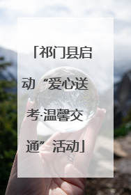 祁门县启动“爱心送考·温馨交通”活动