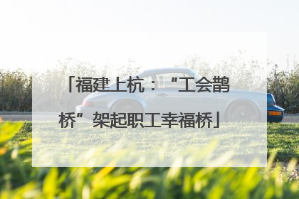 福建上杭：“工会鹊桥”架起职工幸福桥