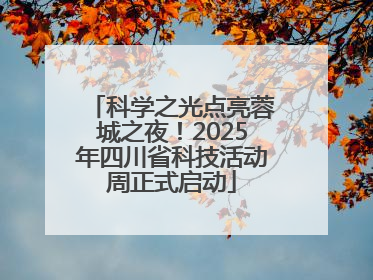 科学之光点亮蓉城之夜！2025年四川省科技活动周正式启动