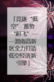 竞逐“低空” 蓄势“起飞”——渭南高新区全力打造低空经济新引擎