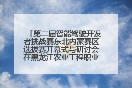 第二届智能驾驶开发者挑战赛东北内蒙赛区选拔赛开幕式与研讨会在黑龙江农业工程职业学院成功举行