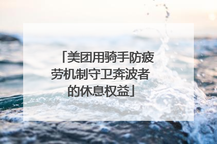 美团用骑手防疲劳机制守卫奔波者的休息权益