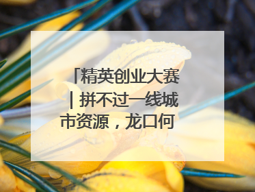 精英创业大赛｜拼不过一线城市资源，龙口何以这么强？