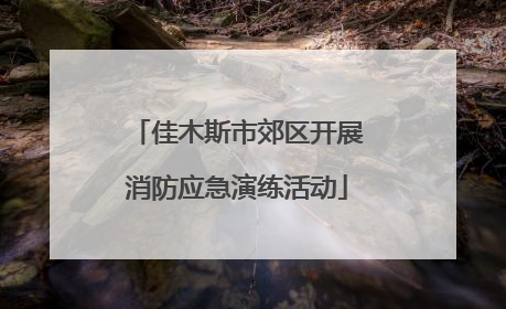 佳木斯市郊区开展消防应急演练活动