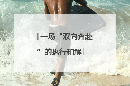 一场“双向奔赴”的执行和解