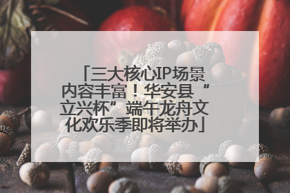 三大核心IP场景内容丰富！华安县“立兴杯”端午龙舟文化欢乐季即将举办