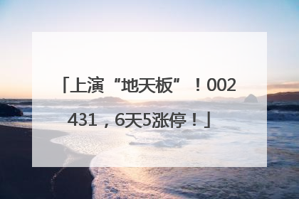 上演“地天板”！002431，6天5涨停！
