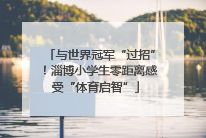 与世界冠军“过招”！淄博小学生零距离感受“体育启智”