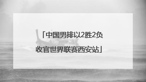 中国男排以2胜2负收官世界联赛西安站