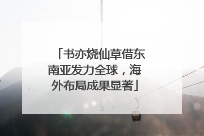 书亦烧仙草借东南亚发力全球，海外布局成果显著
