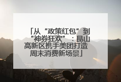 从“政策红包”到“神券狂欢”：昆山高新区携手美团打造周末消费新场景