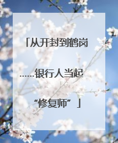 从开封到鹤岗……银行人当起“修复师”