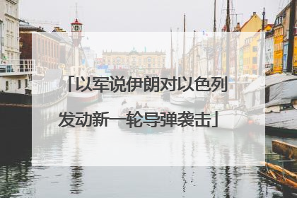 以军说伊朗对以色列发动新一轮导弹袭击