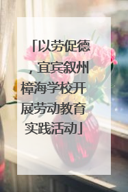 以劳促德，宜宾叙州樟海学校开展劳动教育实践活动