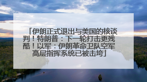 伊朗正式退出与美国的核谈判！特朗普：下一轮打击更残酷！以军：伊朗革命卫队空军高层指挥系统已被击垮