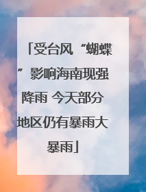 受台风“蝴蝶”影响海南现强降雨 今天部分地区仍有暴雨大暴雨