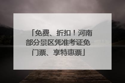 免费、折扣！河南部分景区凭准考证免门票、享特惠票