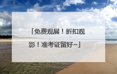 免费观展！折扣观影！准考证留好~