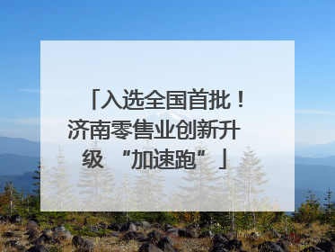 入选全国首批！济南零售业创新升级 “加速跑”