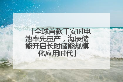 全球首款千安时电池率先量产，海辰储能开启长时储能规模化应用时代