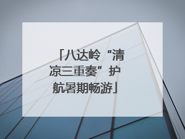 八达岭“清凉三重奏”护航暑期畅游