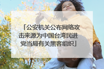 公安机关公布网络攻击来源为中国台湾民进党当局有关黑客组织