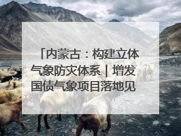 内蒙古：构建立体气象防灾体系｜增发国债气象项目落地见效系列报道