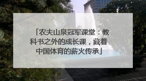 农夫山泉冠军课堂：教科书之外的成长课，藏着中国体育的薪火传承