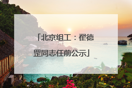 北京组工：翟德罡同志任前公示