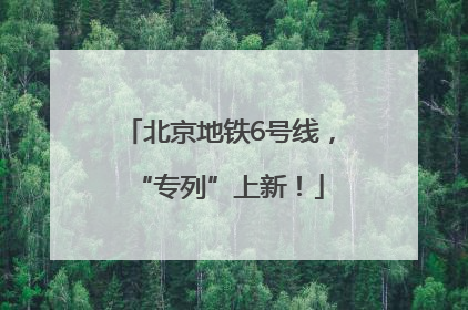 北京地铁6号线，“专列”上新！