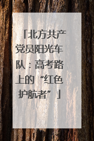 北方共产党员阳光车队：高考路上的“红色护航者”