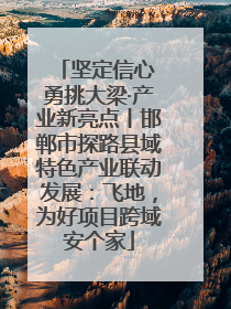 坚定信心 勇挑大梁·产业新亮点丨邯郸市探路县域特色产业联动发展：飞地，为好项目跨域安个家