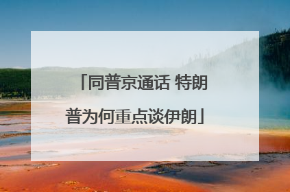 同普京通话 特朗普为何重点谈伊朗