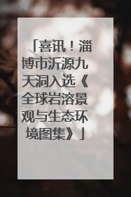 喜讯！淄博市沂源九天洞入选《全球岩溶景观与生态环境图集》