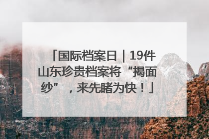 国际档案日｜19件山东珍贵档案将“揭面纱”，来先睹为快！