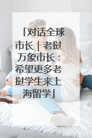 对话全球市长｜老挝万象市长：希望更多老挝学生来上海留学